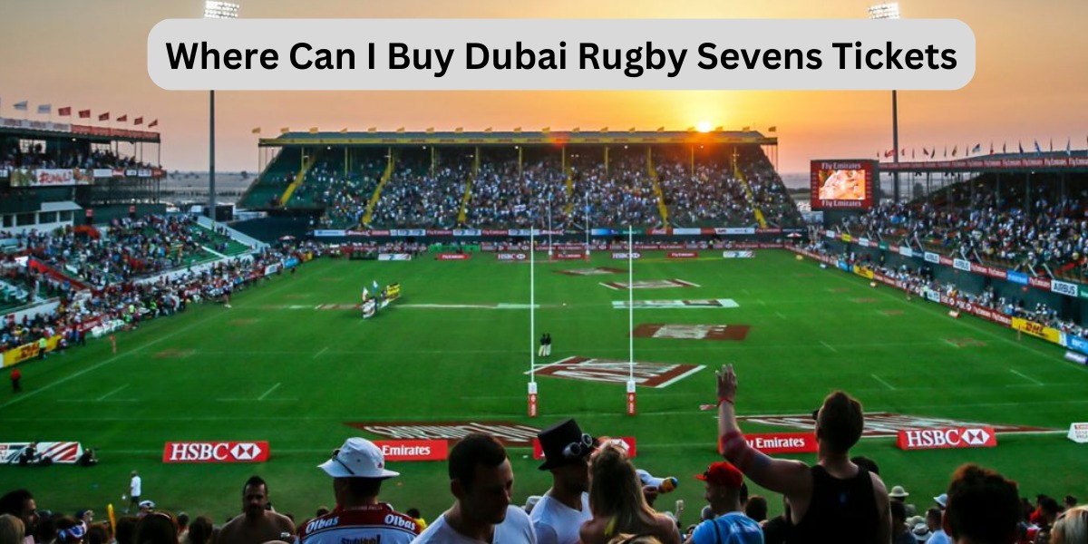 Where Can I Buy Dubai Rugby Sevens Tickets