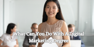What Can You Do With A Digital Marketing Degree