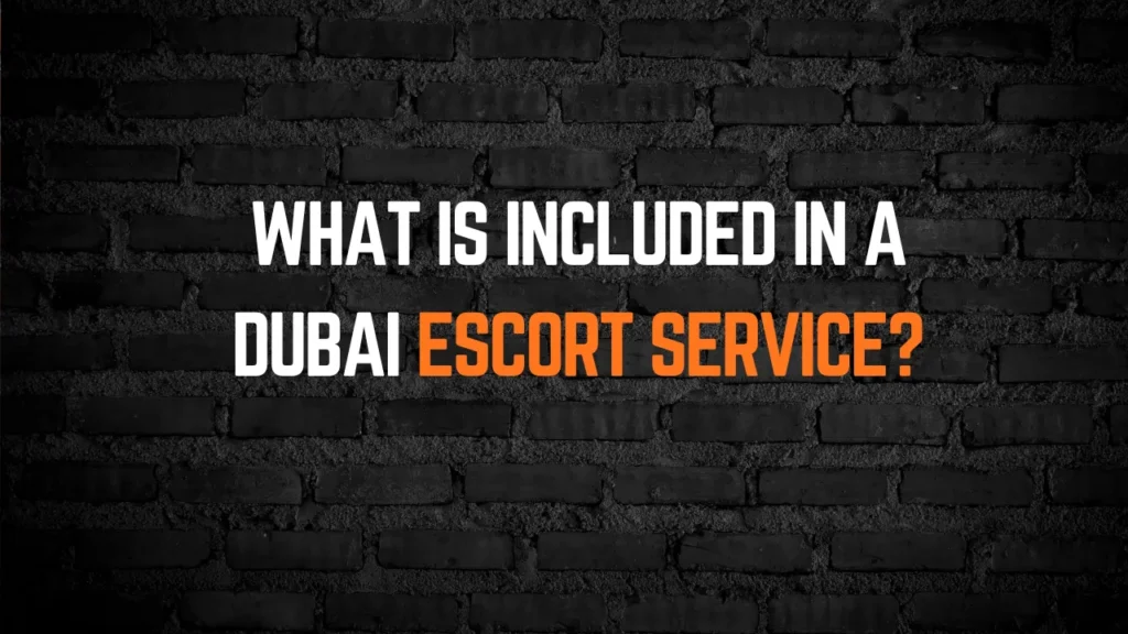 What is Included in a Dubai Escort Service